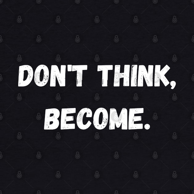 Don't think, become. by Random Prints